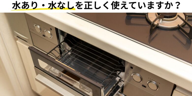 魚焼きグリル、水あり・水なしを正しく使えていますか?